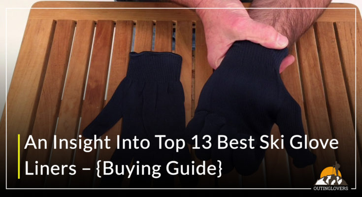 An Insight Into Top 13 Best Ski Glove Liners – {Buying Guide}