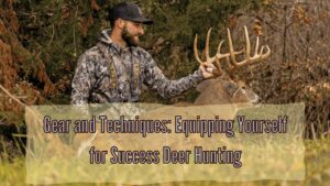 Gear and Techniques: Equipping Yourself for Success Deer Hunting-Outinglovers